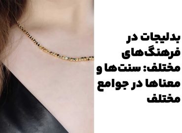 بدلیجات در فرهنگ‌های مختلف: سنت‌ها و معناها در جوامع مختلف